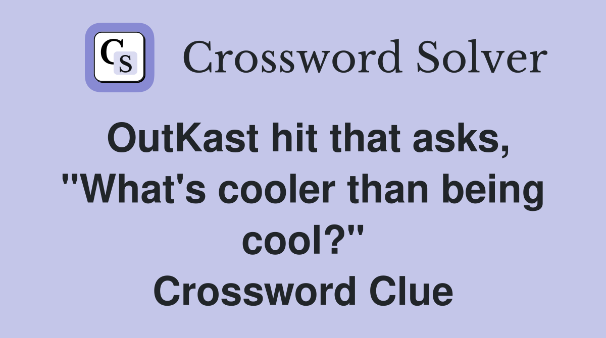 OutKast hit that asks, "What's cooler than being cool?" Crossword